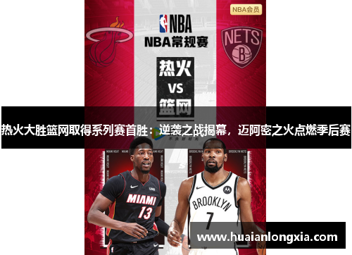 热火大胜篮网取得系列赛首胜：逆袭之战揭幕，迈阿密之火点燃季后赛